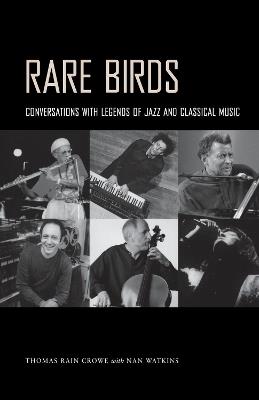 Rare Birds: Conversations with Legends of Jazz and Classical Music - Thomas Rain Crowe,Nan Watkins - cover