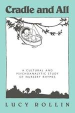 Cradle and All: A Cultural and Psychoanalytic Study of Nursery Rhymes