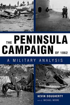 The Peninsula Campaign of 1862: A Military Analysis - Kevin Dougherty,J. Michael Moore - cover