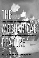 The Mechanical Feature: 100 Years of Engineering at Mississippi State University - C. James Haug - cover