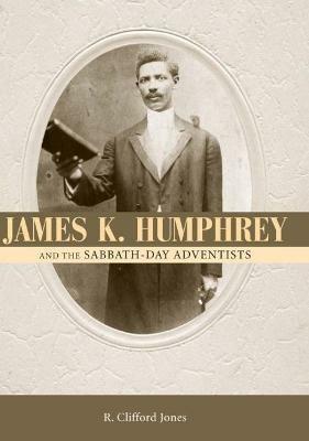 James K. Humphrey and the Sabbath-Day Adventists - R. Clifford Jones - cover