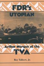 FDR's Utopian: Arthur Morgan of the TVA