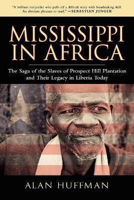 Mississippi in Africa: The Saga of the Slaves of Prospect Hill Plantation and Their Legacy in Liberia Today - Alan Huffman - cover