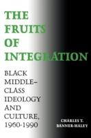 The Fruits of Integration: Black Middle-Class Ideology and Culture, 1960-1990