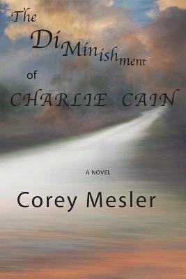 The Diminishment of Charlie Cain - Corey Mesler - cover