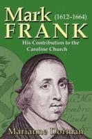 Mark Frank: (1612-1644) His Contribution to the Caroline Church - Marianne Dorman - cover