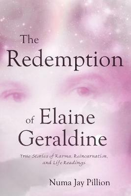 The Redemption of Elaine Geraldine: True Stories of Karma, Reincarnation, and Life Readings - Numa Jay Pillion - cover