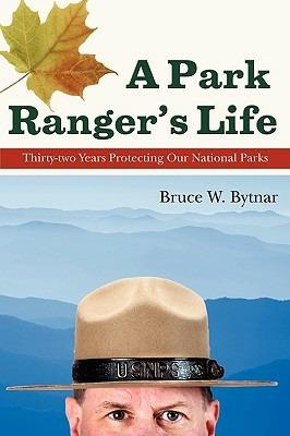 A Park Ranger's Life: Thirty-Two Years Protecting Our National Parks - Bruce W Bytnar - cover