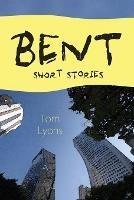 Bent: Short Stories - Tom Lyons - cover