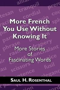 More French You Use Without Knowing It: More Stories of Fascinating Words - Saul H Rosenthal - cover