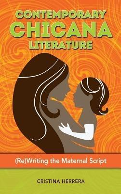 Contemporary Chicana Literature: (Re)Writing the Maternal Script - Cristina Herrera - cover