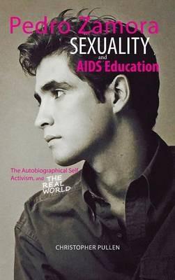 Pedro Zamora, Sexuality, and AIDS Education: The Autobiographical Self, Activism, and The Real World - Christopher Pullen - cover