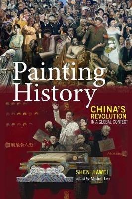 Painting History: China's Revolution in a Global Context - Jiawei Shen - cover