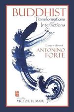 Buddhist Transformations and Interactions: Essays in Honor of Antonino Forte