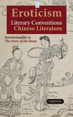 Eroticism and Other Literary Conventions in Chinese Literature: Intertextuality in The Story of the Stone - I-Hsien Wu - cover