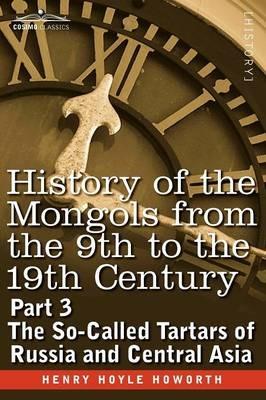 History of the Mongols from the 9th to the 19th Century: Part 3 the So-Called Tartars of Russia and Central Asia - Henry Hoyle Howorth - cover