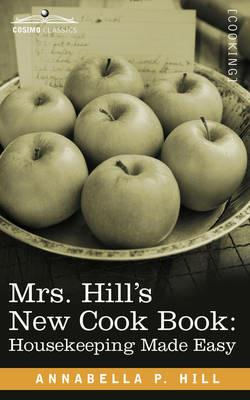 Mrs. Hill S New Cook Book: Housekeeping Made Easy - Annabella P Hill - cover