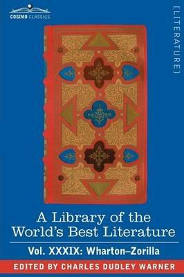 A Library of the World's Best Literature - Ancient and Modern - Vol.XXXIX (Forty-Five Volumes); Wharton-Zorilla - Charles Dudley Warner - cover