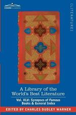 A Library of the World's Best Literature - Ancient and Modern - Vol. XLV (Forty-Five Volumes); Synopses of Famous Books & General Index