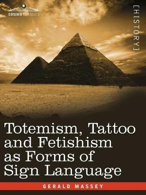 Totemism, Tattoo and Fetishism as Forms of Sign Language - Gerald Massey - cover