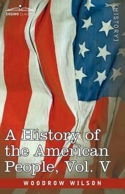 A History of the American People - In Five Volumes, Vol. V: Reunion and Nationalization - Woodrow Wilson - cover