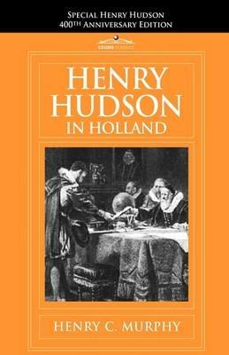 Henry Hudson in Holland: An Inquiry Into the Origin and Objects of the Voyage Which Led to the Discovery of the Hudson River - Henry C Murphy - cover