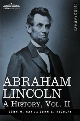 Abraham Lincoln: A History, Vol.II (in 10 Volumes) - John M Hay,John George Nicolay - cover