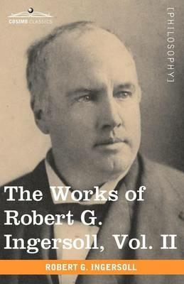 The Works of Robert G. Ingersoll, Vol. II (in 12 Volumes) - Robert Green Ingersoll - cover