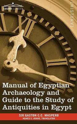 Manual of Egyptian Archaeology and Guide to the Study of Antiquities in Egypt - Gaston Camille Charles Maspero - cover