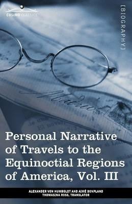 Personal Narrative of Travels to the Equinoctial Regions of America, Vol. III (in 3 Volumes): During the Years 1799-1804 - Alexander Von Humboldt,Aime Bonpland - cover