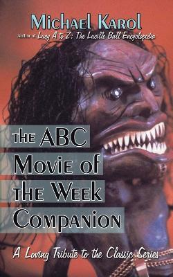 The ABC Movie of the Week Companion: A Loving Tribute to the Classic Series - Michael Karol - cover