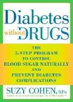Diabetes without Drugs: The 5-Step Program to Control Blood Sugar Naturally and Prevent Diabetes Complications