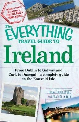 The Everything Travel Guide to Ireland: From Dublin to Galway and Cork to Donegal - a complete guide to the Emerald Isle - Thomas Hollowell,Katie Kelly Bell - cover