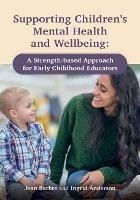 Supporting Children’s Mental Health and Wellbeing: A Strength-based Approach for Early Childhood Educators - Jean Barbre,Ingrid Anderson - cover