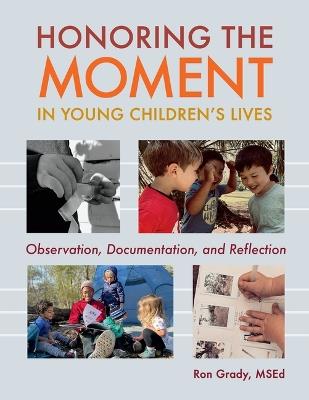 Honoring the Moment in Young Children's Lives: Observation, Documentation, and Reflection - Ron Grady - cover