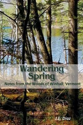 Wandering Spring: Notes from the Woods of Winhall, Vermont - John Diaz - cover