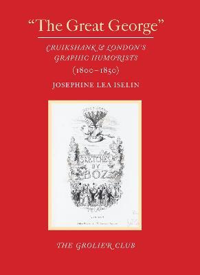 "The Great George" - Cruikshank and London's Graphic Humorists (1800-1850) - Josephine Lea Iselin - cover