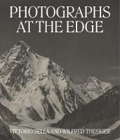 Photographs at the Edge - Vittorio Sella and Wilfred Thesiger - Roger Hartl,David Breashears,Alexander Maitland - cover