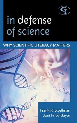 In Defense of Science: Why Scientific Literacy Matters - Frank R. Spellman,Joan Price-Bayer - cover