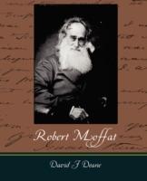 Robert Moffat - The Missionary Hero of Kuruman - David J Deane - cover