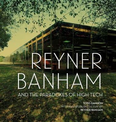 Reyner Banham and the Paradoxes of High Tech - Todd Gannon - cover