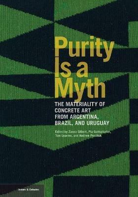 Purity is a Myth - The Materiality of Concrete Art  from Argentina, Brazil, and Uruguay - Zanna Gilbert,Pia Gottschaller,Tom Learner - cover