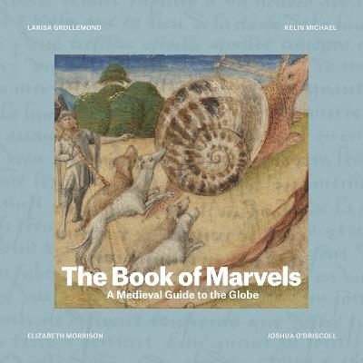 The Book of Marvels: A Medieval Guide to the Globe - Larisa Grollemond,Kelin Michael,Elizabeth Morrison - cover