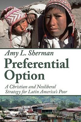 Preferential Option: A Christian and Neoliberal Strategy for Latin America's Poor - Amy L. Sherman - cover