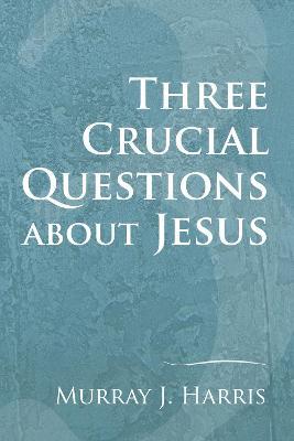 Three Crucial Questions about Jesus - Murray J Harris - cover