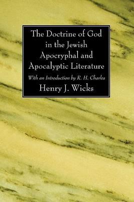 The Doctrine of God in the Jewish Apocryphal and Apocalyptic Literature - Henry J Wicks,R H Charles - cover