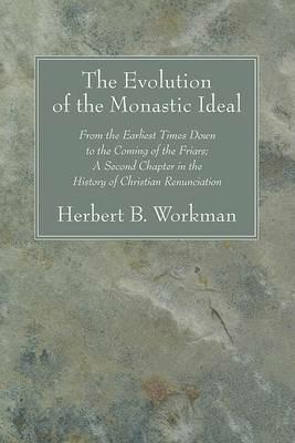 The Evolution of the Monastic Ideal - Herbert B Workman - cover