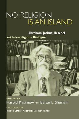 No Religion Is an Island: Abraham Joshua Heschel and Interreligious Dialogue - Harold Kasimow - cover