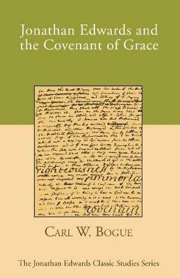 Jonathan Edwards and the Covenant of Grace - Carl W Bogue - cover