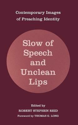 Slow of Speech and Unclean Lips: Contemporary Images of Preaching Identity - cover